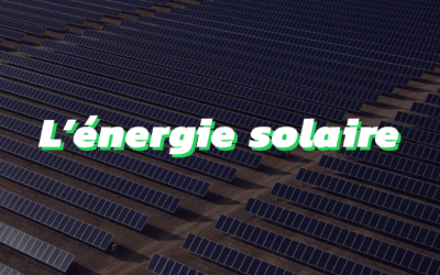 Tout ce que vous devez savoir sur l’énergie solaire