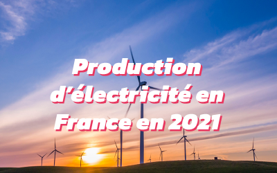 Production d’électricité en 2021 : 5 points à retenir