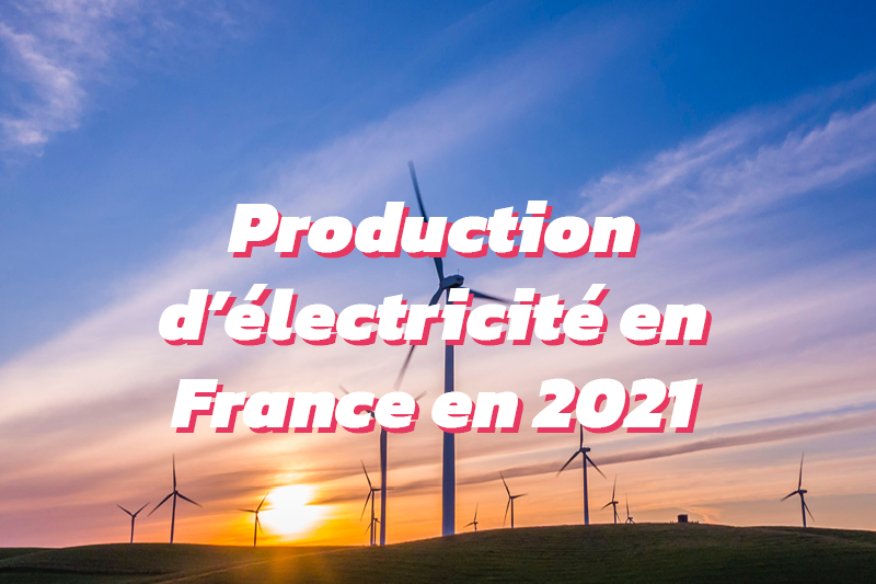 Production d’électricité en 2021 : 5 points à retenir